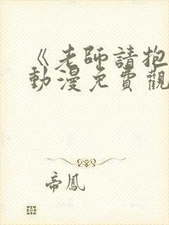 《老师请抱我》动漫免费观看全集