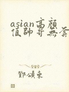 asian高颜值帅哥无套同性恋gay网址