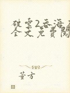 破云2吞海在线全文免费阅读