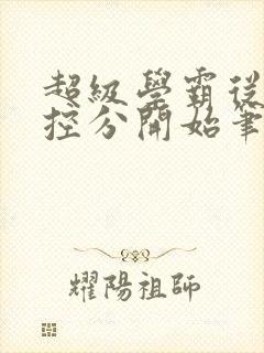 超级学霸从低调控分开始笔趣阁