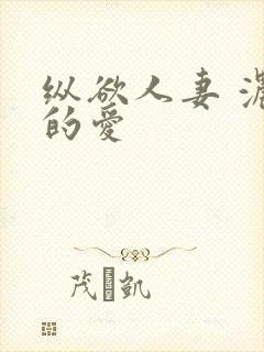 纵欲人妻 浓厚的爱