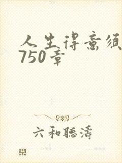 人生得意须尽欢750章