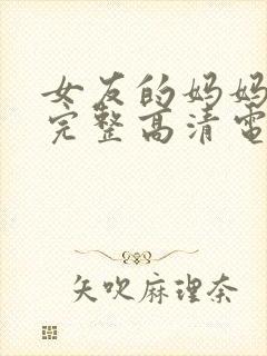 女友的妈妈免费完整高清电视剧