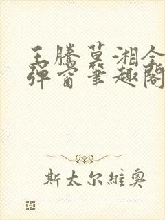 王腾莫湘全文无弹窗笔趣阁