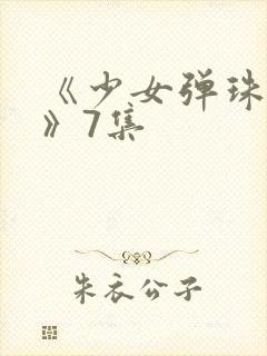 《少女弹珠汽水》7集