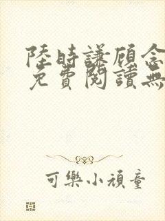 陆时谦顾念小说免费阅读无弹窗