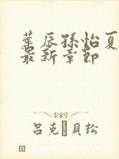 叶辰孙怡夏若雪最新章节