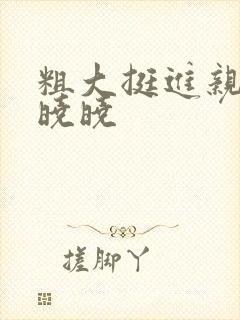 粗大挺进亲女H晓晓