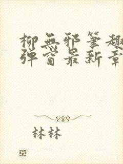 柳无邪笔趣阁无弹窗最新章节