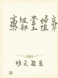 高级贵妇交换俱乐部王祖芹