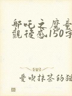 哪吒之魔童降世观后感150字