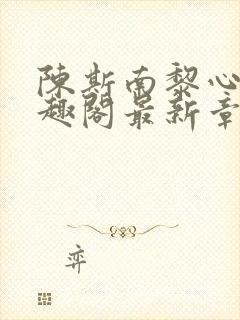 陈斯南黎心软笔趣阁最新章节封面