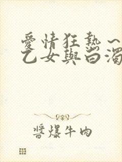 爱情狂热～魅惑乙女与白浊关系