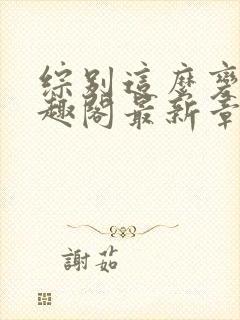 综别这么变态笔趣阁最新章节更新