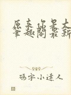 原来你是大变态笔趣阁最新章节更新