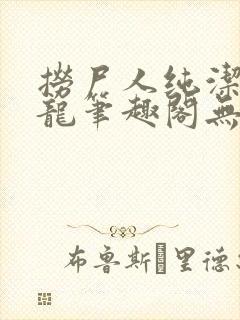 捞尸人纯洁滴小龙笔趣阁无错版