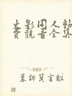 火影同人动漫免费观看全集高清版