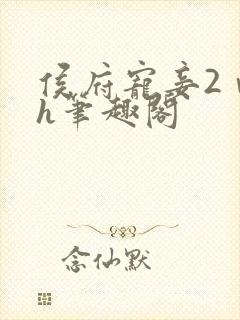 侯府宠妾2ⅴ1h笔趣阁