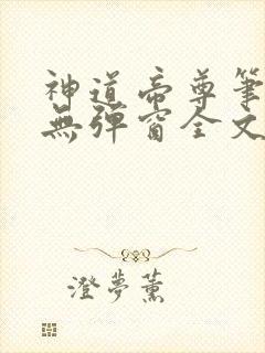 神道帝尊笔趣阁无弹窗全文免费阅读