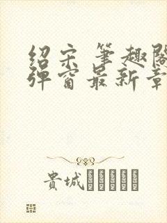 绍宋 笔趣阁无弹窗最新章节