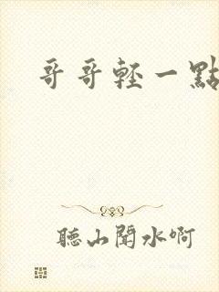 哥哥轻一点我疼