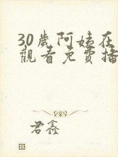 30岁阿姨在线观看免费播放电视剧