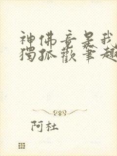 神佛竟是我自己独孤欢笔趣阁封面