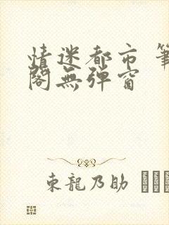 情迷都市 笔趣阁无弹窗封面