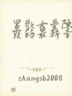 男欢女爱陈楚王霞的最新章节更新了