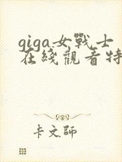 giga女战士在线观看特摄剧