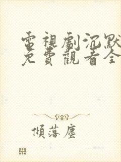 电视剧沉默荣耀免费观看全集高清