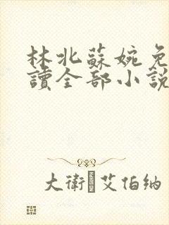林北苏婉免费阅读全部小说