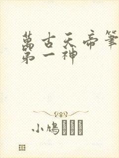 万古天帝笔趣阁第一神