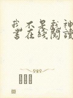 我不是戏神电子书在线阅读