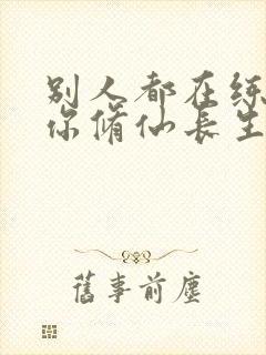 别人都在练武,你修仙长生笔趣阁封面