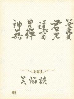 神农道君笔趣阁无弹窗免费阅读封面