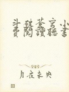 斗破苍穹小说免费阅读听书软件