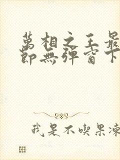 万相之王最新章节无弹窗下载