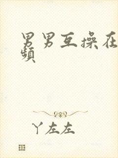 男男互操在线视频