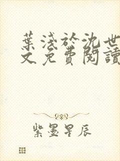 叶浅于沈世霆全文免费阅读