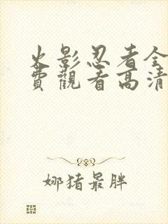 火影忍者全集免费观看高清完整版