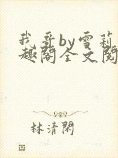 我哥by雪莉笔趣阁全文阅读