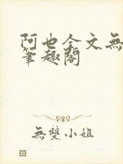 阿也全文无删减笔趣阁