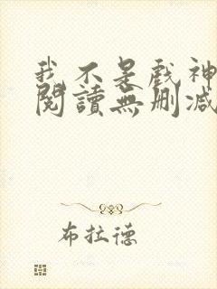 我不是戏神全文阅读无删减