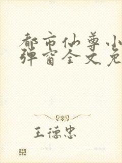 都市仙尊小说无弹窗全文免费阅读