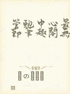 管鲍中心最新章节笔趣阁无弹窗