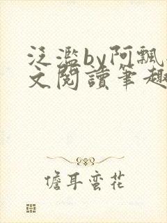 泛滥by阿飘全文阅读笔趣阁无弹窗