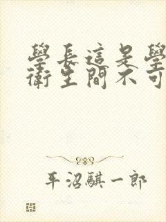 学长这是学校的卫生间不可以