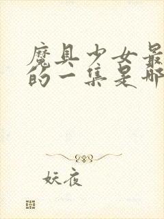 魔具少女最劲爆的一集是哪一集封面