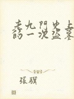 老九门史上最大的一次盗墓活动